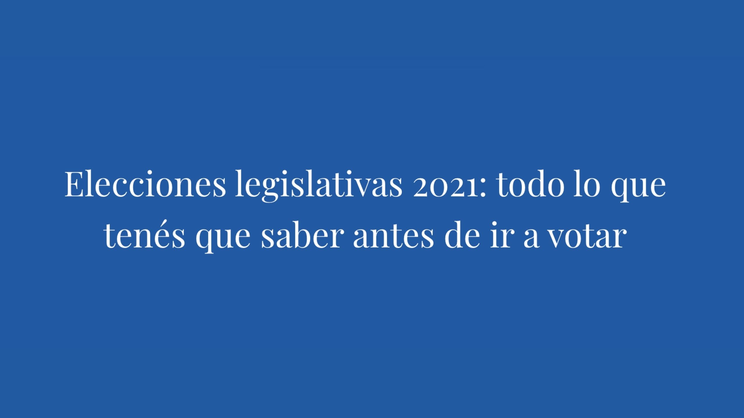 PASO legislativas 2021: todo lo que tenés que saber antes de ir a votar